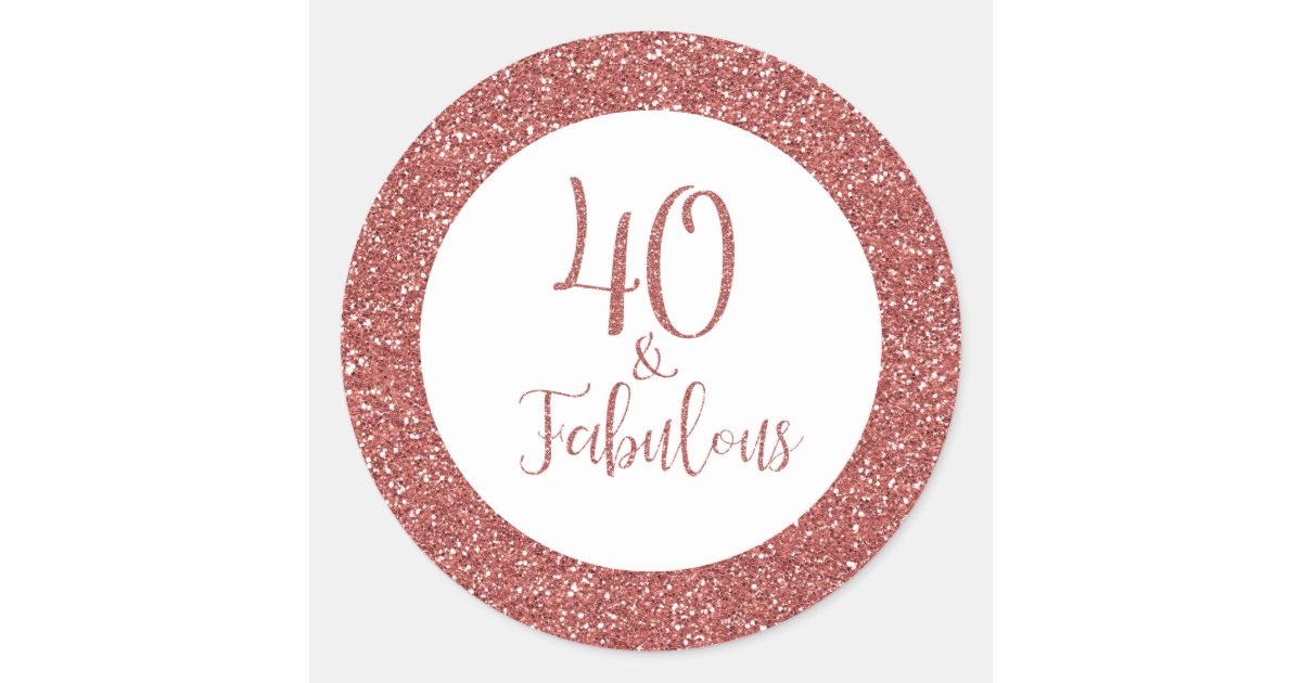 40 & Fabulous Birthday Rose Gold Glitter Classic Round Sticker | Zazzle.co.uk