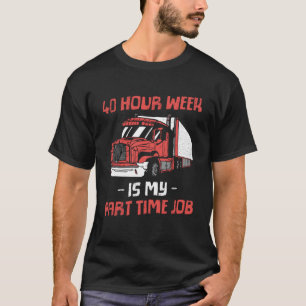 40 Hour Week Is My Part Time Job Work Part Time T-Shirt