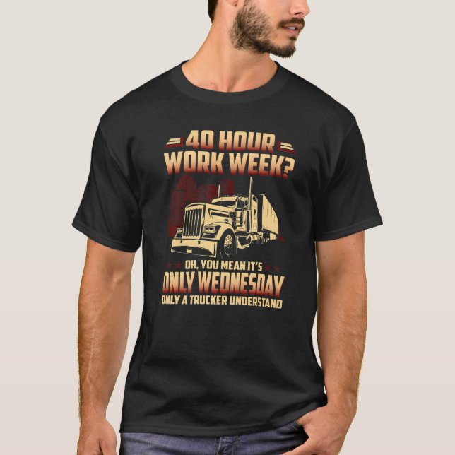 40 Hour Work Week Oh You Mean It's Only Wednesday  T-Shirt (Front)