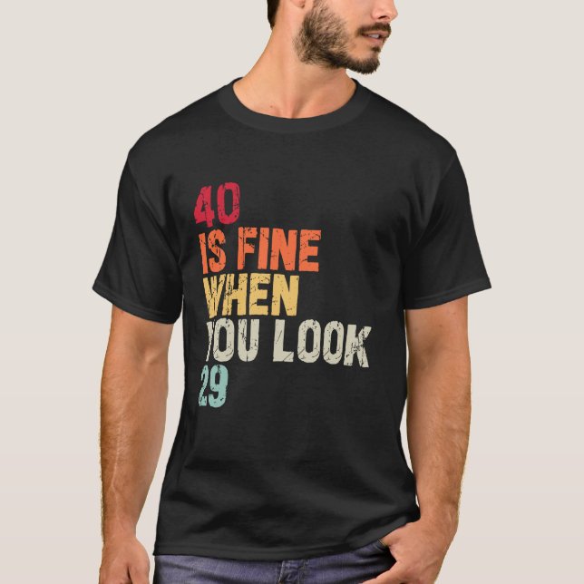 40 Is Fine When You Look 29 40th Birthday 40 Years T-Shirt (Front)