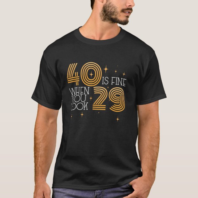 40 Is Fine When You Look 29 40th Birthday Party Me T-Shirt (Front)