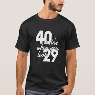 40 Is Fine When You Look 29  40th Birthday Women T-Shirt