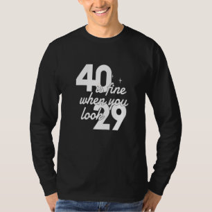 40 Is Fine When You Look 29 40th Birthday Women T-Shirt