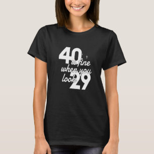 40 Is Fine When You Look 29  40th Birthday Women T-Shirt