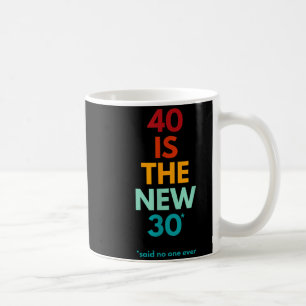 40 Is The New 30 Said Ever, Funny 40th Birthday Coffee Mug