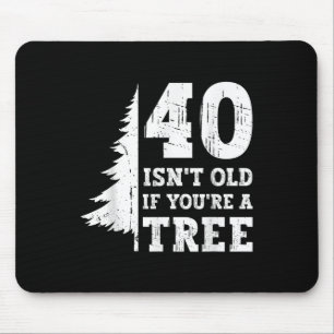 40 Isn't Old If You're A Tree 40th Mouse Mat