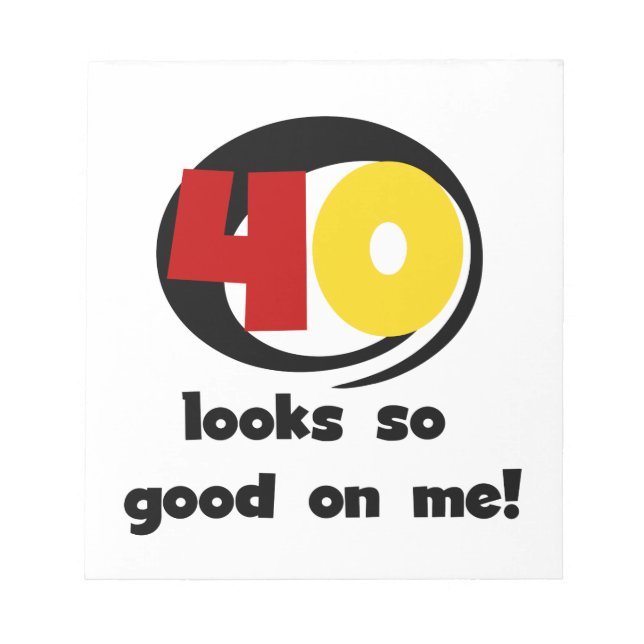 40 Looks So Good On Me T shirts and Gifts Notepad (Front)