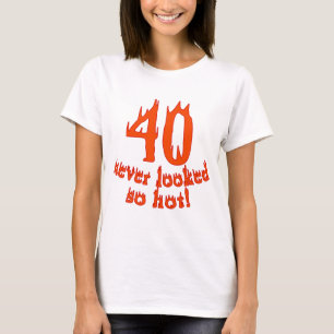 40 Never Looked So Hot T-Shirt