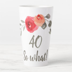 40 so What Watercolor Rose Floral 40th Birthday Latte Mug
