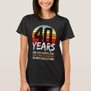 40 Years And Just Happy That I Don't Have To Blow T-Shirt