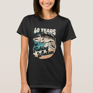 40 Years Fishing Wisdom Fisherman 40th Birthday Fi T-Shirt