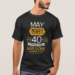 40 Years Old Gift May 1981 40Th Birthday Quarantin T-Shirt