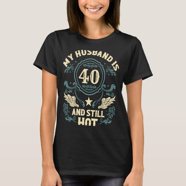 40th Birthday 40 Years Old My Husband Is 40 And St T-Shirt (Front)