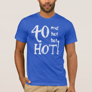 40th Birthday Funny 40 and Hot Hot Hot T-Shirt