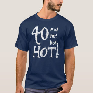 40th Birthday Funny 40 and Hot Hot Hot TS025 T-Shirt