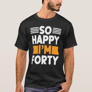 40th Birthday Funny So Happy I'm Forty 1982 T-Shirt