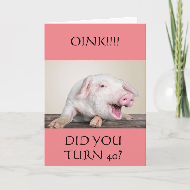 **40th** BIRTHDAY HUMOR FROM COMEDIC PIG Card (Front)