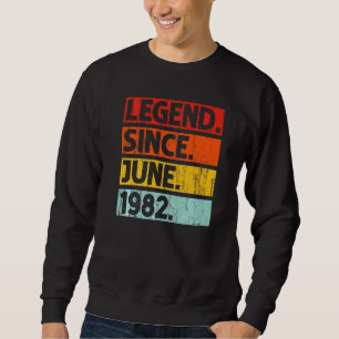 40th Birthday Legend Since June 1982 40 Years Old Sweatshirt
