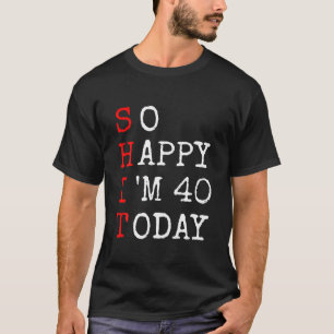 40Th Birthday - So Happy Im 40 Saying Sarcasm Funn T-Shirt