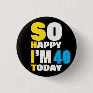 40th Birthday So Happy I'm 40 Today Gift Funny 3 Cm Round Badge