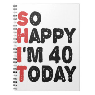 40th Birthday So Happy I'm 40 Today Gift Funny Notebook