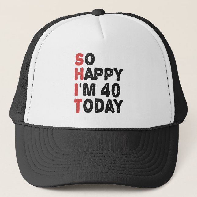 40th Birthday So Happy I'm 40 Today Gift Funny Trucker Hat (Front)
