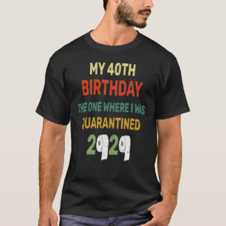40th Birthday The One Where I Was Quarantined T-Shirt