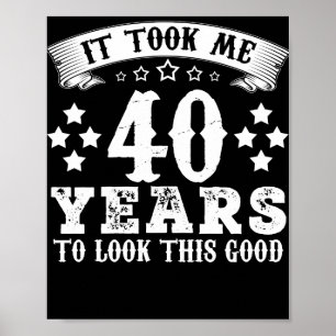 40th Birthday Took 40 Years To Look This Good Poster