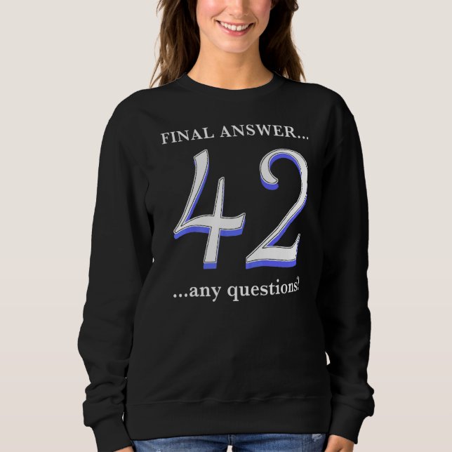 42 Is My Final Answer  And I Don't Even Know The Q Sweatshirt (Front)