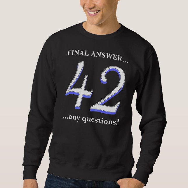 42 Is My Final Answer  And I Don't Even Know The Q Sweatshirt (Front)