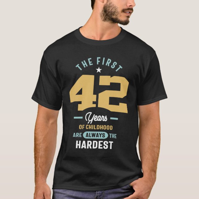 42nd Birthday The First 42 Years Are The Hardest T-Shirt (Front)