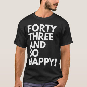 43 Years Old and So Happy Forty Three 43rd Birthda T-Shirt