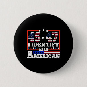 45 47 I Identify As An American Trump 2024  6 Cm Round Badge