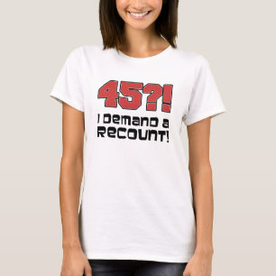 45?! I Demand A Recount T-Shirt
