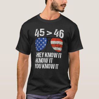 45 Is Greater Than 46 They Know It I Know It You K T-Shirt