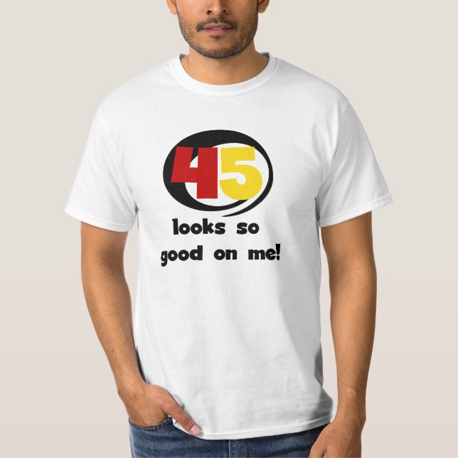 45 Looks So Good On Me T shirts and Gifts (Front)