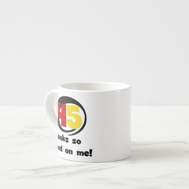 45 Looks So Good On Me T shirts and Gifts Espresso Cup (Front Left)