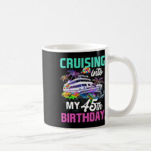 45 Years Old Birthday Cruise Cruising Into My 45th Coffee Mug