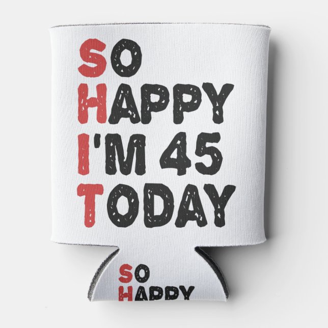 45th Birthday So Happy I'm 45 Today Gift Funny Can Cooler (Front)