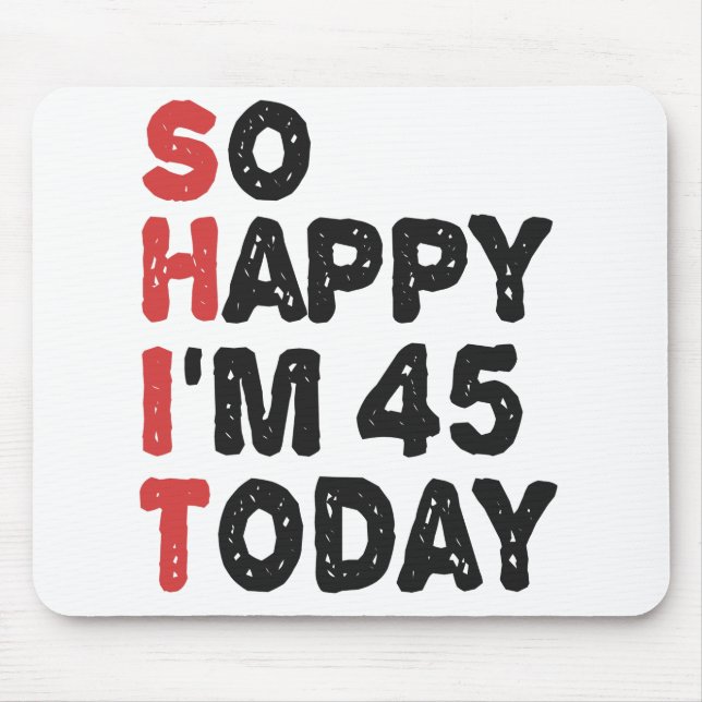 45th Birthday So Happy I'm 45 Today Gift Funny Mouse Mat (Front)