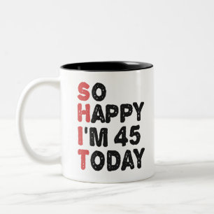 45th Birthday So Happy I'm 45 Today Gift Funny Two-Tone Coffee Mug