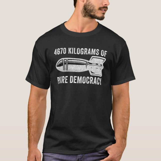 4670 Kilograms Of Pure Democracy_1 T-Shirt (Front)