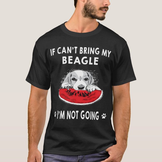 46 If I Can't Bring My Beagle I'm Not Going T-Shirt (Front)