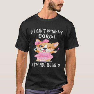 46 If I Can't Bring My Corgi I'm Not Going T-Shirt