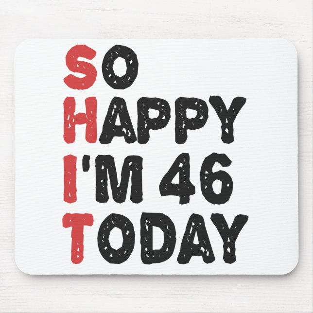 46th Birthday So Happy I'm 46 Today Gift Funny Mouse Mat (Front)