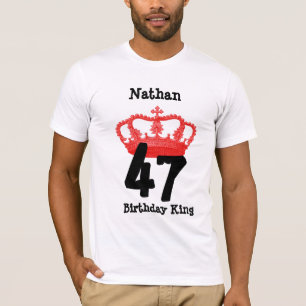 47 Birthday or ANY YEAR Birthday King Custom Name T-Shirt