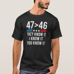 47 Is Greater Than 46 They Know It I Know It Funny T-Shirt