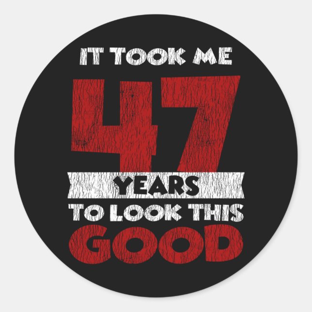47 Year Old Bday Took Me Look Good 47th Birthday Classic Round Sticker (Front)