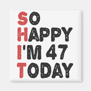 47th Birthday So Happy I'm 47 Today Gift Funny Magnet