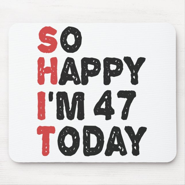 47th Birthday So Happy I'm 47 Today Gift Funny Mouse Mat (Front)